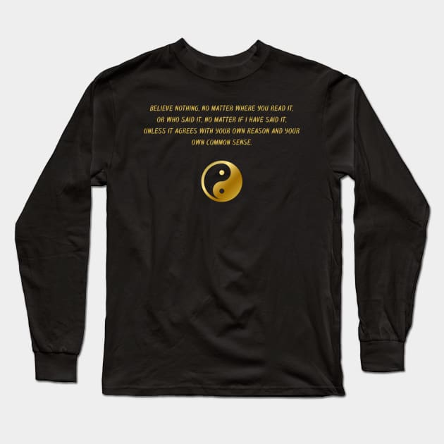 Believe Nothing, No Matter Where You Read It, Or Who Said It, o Matter If I Have Said It, Unless It Agrees With Your Own Reason And Your Own Common Sense. Long Sleeve T-Shirt by BuddhaWay